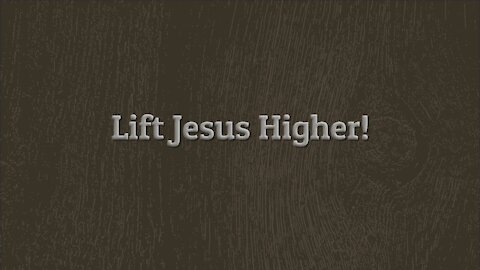 Lift Jesus Higher