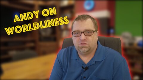 Andy On... Worldliness