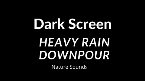 BLACK SCREEN | Sleep and Meditation | Dark Screen Nature Sounds DOWNPOUR RAIN SOUNDS FOR SLEEPING