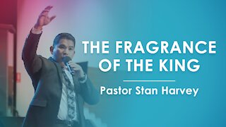 The Fragrance of the King - Pastor Stan Harvey