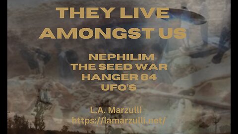 They Live Amongst Us: Nephilim, The Seed War, Hanger 84, UFO's-LA Marzulli