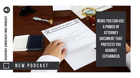 News You Can Use: A Power of Attorney Document That Protects You Against Euthanasia