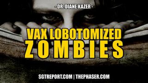 VAX LOBOTOMIZED ZOMBIES -- Dr. Diane Kazer