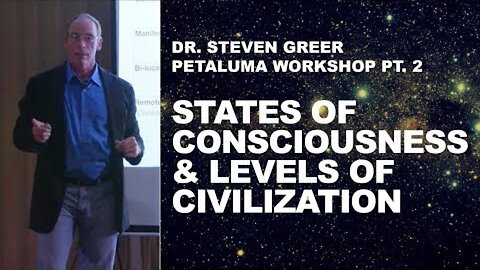 Steven Greer Petaluma Workshop Pt. 2: States of Consciousness & Levels of Civilization