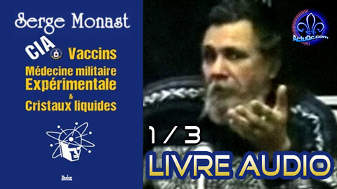 SERGE MONAST - Livre audio 1/3 - CIA, vaccins, médecine militaire expérimentale et cristaux liquides