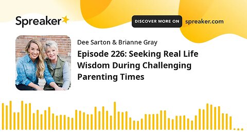 Episode 226: Seeking Real Life Wisdom During Challenging Parenting Times