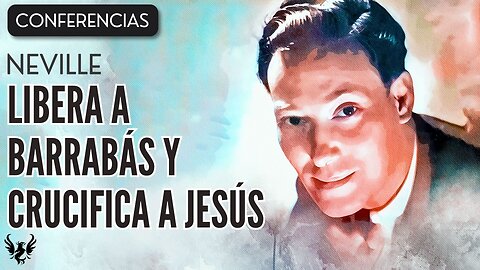 💥 NEVILLE GODDARD ❯ Libera a Barrabas y Crucifica a Jesus ❯ CONFERENCIA COMPLETA 📚