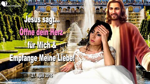 27.04.2015 ❤️ Jesus Christus sagt... Öffne dein Herz für Mich & Empfange Meine Liebe