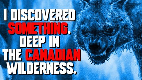 "Deep in the Canadian Wilderness." Creepypasta | Wilderness Horror Nosleep Story