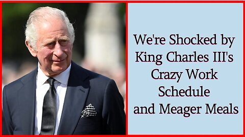 We're Shocked by King Charles III's Crazy Work Schedule and Meager Meals