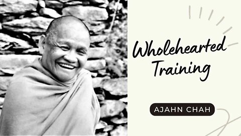 Ajahn Chah I Wholehearted Training I Collected Teachings I 52/58