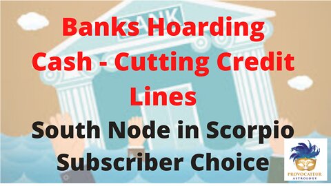Banks Hoarding Cutting Credit Lines Sputh Node in Scorpio Subscribers Choice