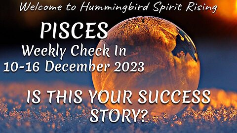PISCES Weekly Check In 10-16 December 2023 - IS THIS YOUR SUCCESS STORY?
