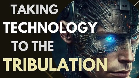 Is Technology pointing to the tribulation - this may surprise you!