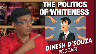 THE POLITICS OF WHITENESS Dinesh D’Souza Podcast Ep 80