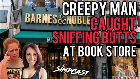 Man CAUGHT Sniffing Butts At Barnes & Nobles! SimpCast Reacts! Chrissie Mayr, LeeAnn Star, Tuggs