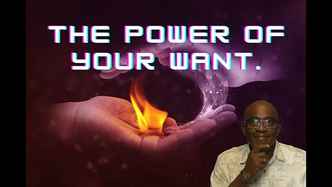 The Power of you want. Creating your desired outcome.