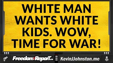 WHITE MAN WANTS WHITE CHILDREN - SOUND THE ALARM AND LETS GO TO WAR