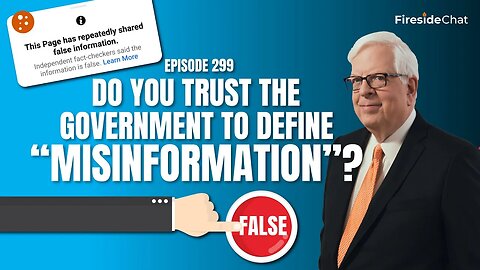 Fireside Chat Ep. 299 — Do You Trust the Government to Define "Misinformation"?