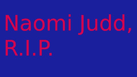 Naomi Judd, R.I.P.