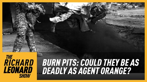 Richard Leonard Show: Burn Pits: Could They Be As Deadly As Agent Orange?