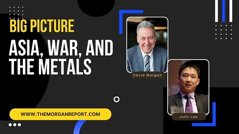 Big Picture - Asia, War, and the Metals