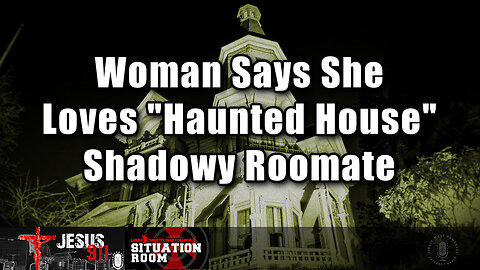 25 Oct 23, Jesus 911: Woman Says She Loves "Haunted House" Shadowy Roommate
