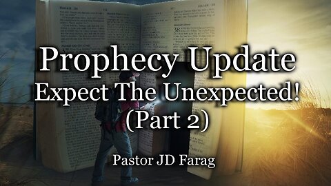 Prophecy Update: Expect The Unexpected, Part 2