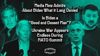 Media Now Admits About Biden What it Long Denied; Is Biden a "Good and Decent Man"?; Ukraine War Appears Permanent During NATO Summit | SYSTEM UPDATE #295