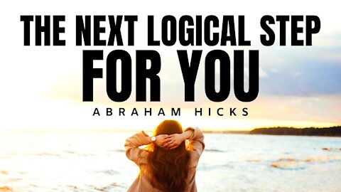 Abraham Hicks | This is The Next Logical Step For You | Law Of Attraction (LOA)