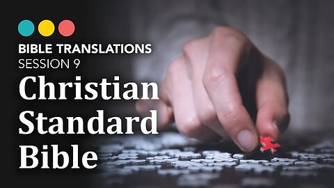 Attempting to Remove Bias, Bible Translations: The Christian Standard Bible (CSB) 10/21