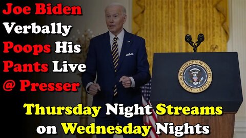 Joe Biden Poops His Pants, Live at Presser - Thursday Night Streams on Wednesday Nights