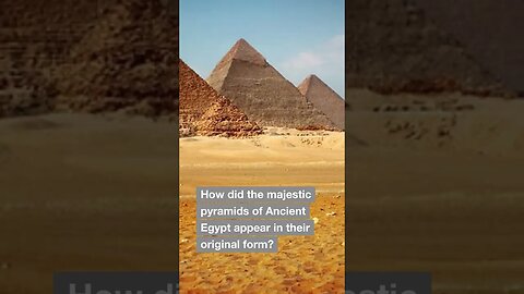 How did the majestic pyramids of Ancient Egypt appear in their original form?