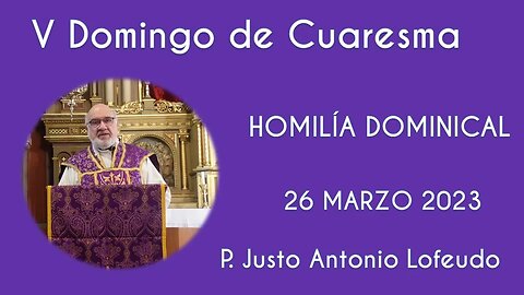 Quinto domingo de Cuaresma. P. Justo Antonio Lofeudo. (26.03.2023)