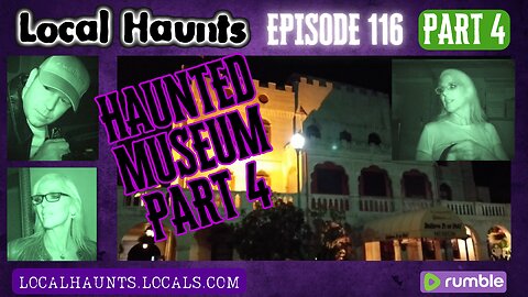 Local Haunts Episode 116: Part 4 of The Haunted Museum