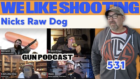 Nicks Raw Dog - We Like Shooting 531 (Gun Podcast)