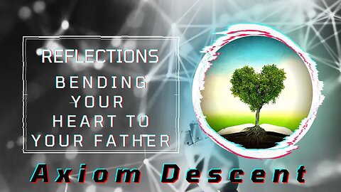 Reflections: Bending Your Heart to Your Father