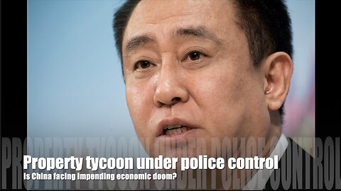 BREAKING: Looming Chinese economic catastrophe as Evergrande Chairman under police control