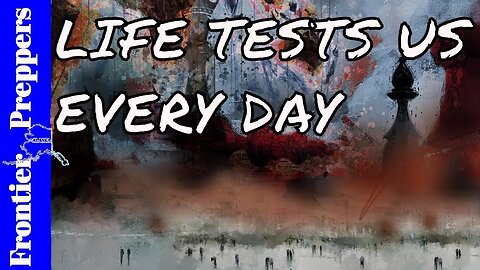 LIFE TESTS US EVERY DAY