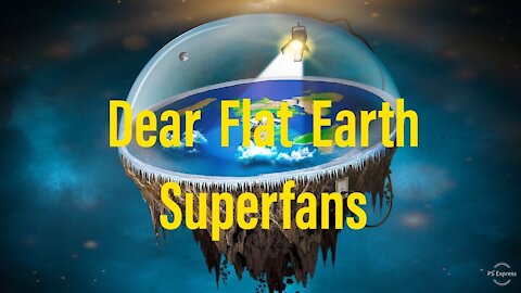 Dear Flat Earth Superfans