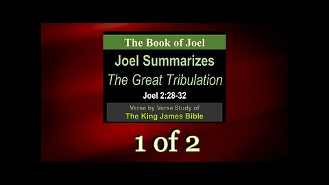 017 Joel Summarizes The Great Tribulation (Joel 2:28-32) 1 of 2