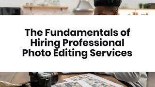 The Fundamentals of Hiring Professional Photo Editing Services