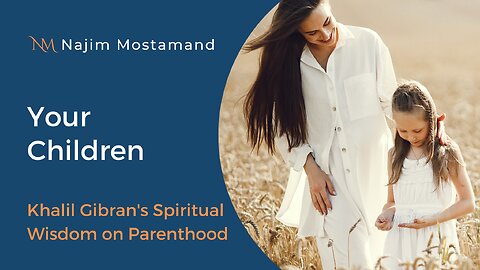 Your Children: Khalil Gibran's Spiritual Wisdom on Parenthood