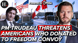 FEB 10 2022 - PM TRUDEAU THREATENS AMERICANS WHO DONATED TO FREEDOM CONVOY