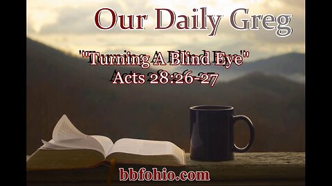 048 "Turning A Blind Eye" (Acts 28:26-27) Our Daily Greg