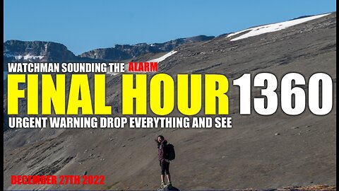 FINAL HOUR 1360 - URGENT WARNING DROP EVERYTHING AND SEE - WATCHMAN SOUNDING THE ALARM