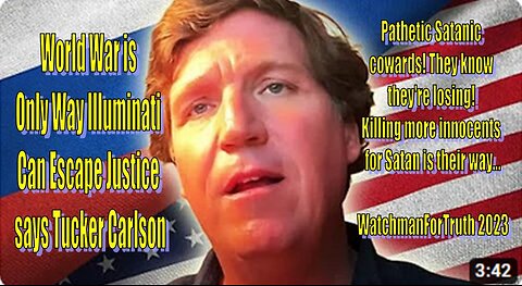 Tucker's frightful prediction. World War is Only Way Illuminati Can Escape Justice