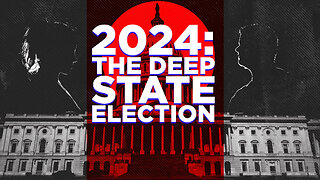 2024: THE DEEP STATE ELECTION