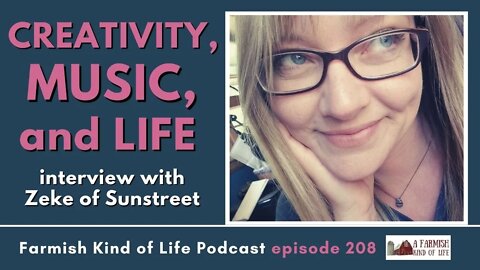 On Creativity, Music, and Life | Farmish Kind of Life Podcast | Epi 208 (5-12-22)