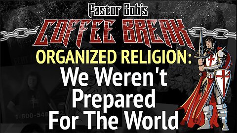 WE WEREN'T PREPARED FOR THE WORLD / Pastor Bob's Coffee Break